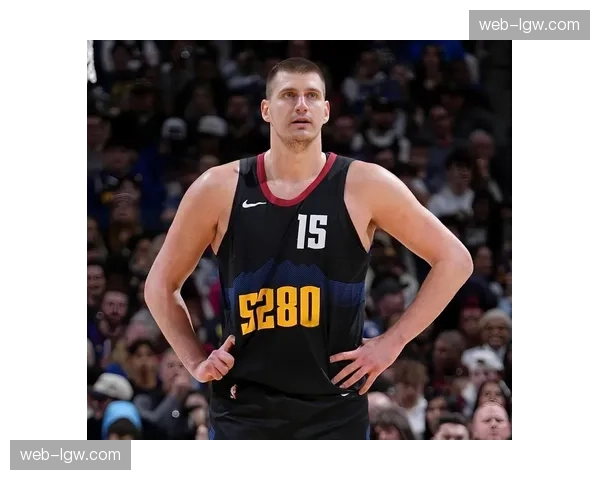 掘金约基奇组织核心价值 球队进攻流畅度与效率关联